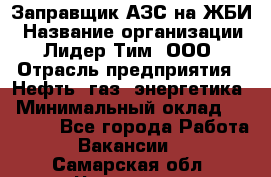 Заправщик АЗС на ЖБИ › Название организации ­ Лидер Тим, ООО › Отрасль предприятия ­ Нефть, газ, энергетика › Минимальный оклад ­ 23 000 - Все города Работа » Вакансии   . Самарская обл.,Чапаевск г.